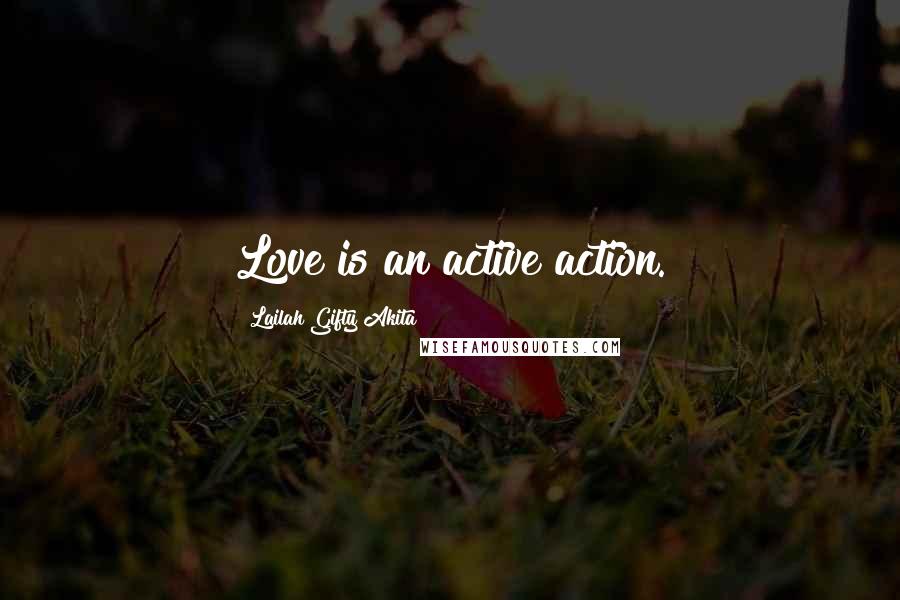 Lailah Gifty Akita Quotes: Love is an active action.