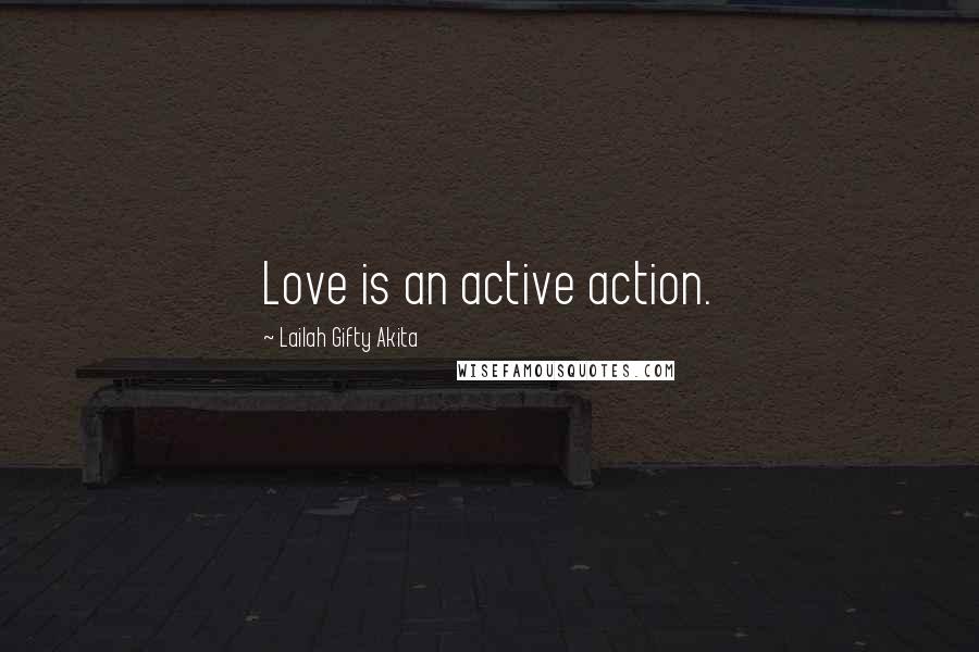 Lailah Gifty Akita Quotes: Love is an active action.