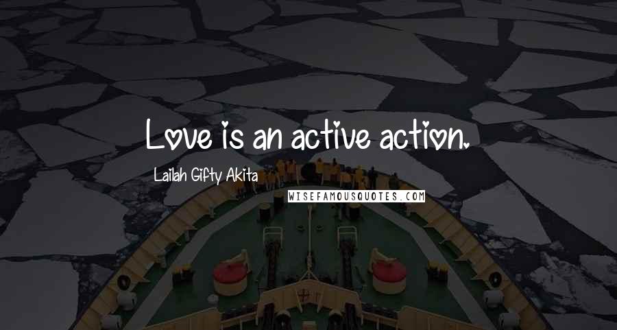 Lailah Gifty Akita Quotes: Love is an active action.