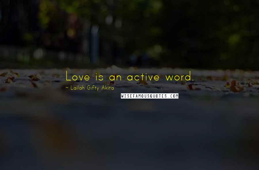 Lailah Gifty Akita Quotes: Love is an active word.