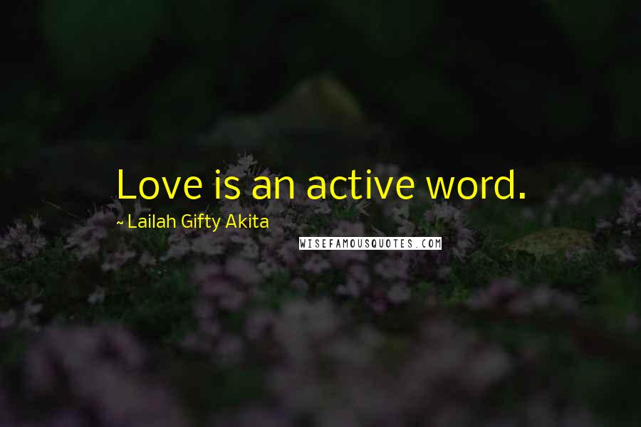 Lailah Gifty Akita Quotes: Love is an active word.