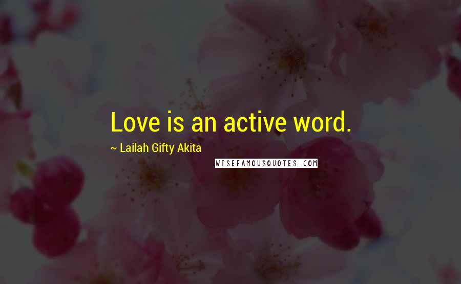 Lailah Gifty Akita Quotes: Love is an active word.