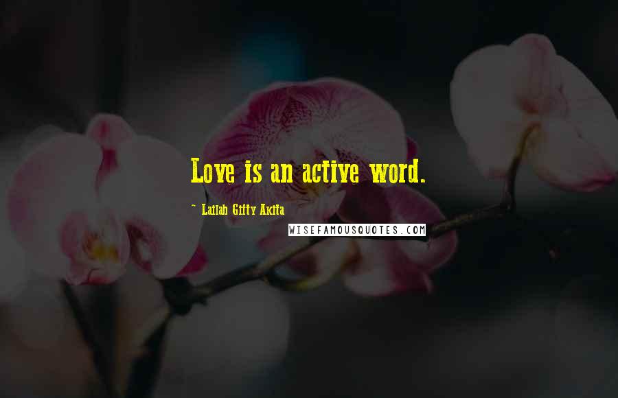 Lailah Gifty Akita Quotes: Love is an active word.