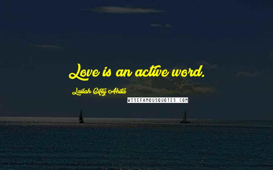 Lailah Gifty Akita Quotes: Love is an active word.