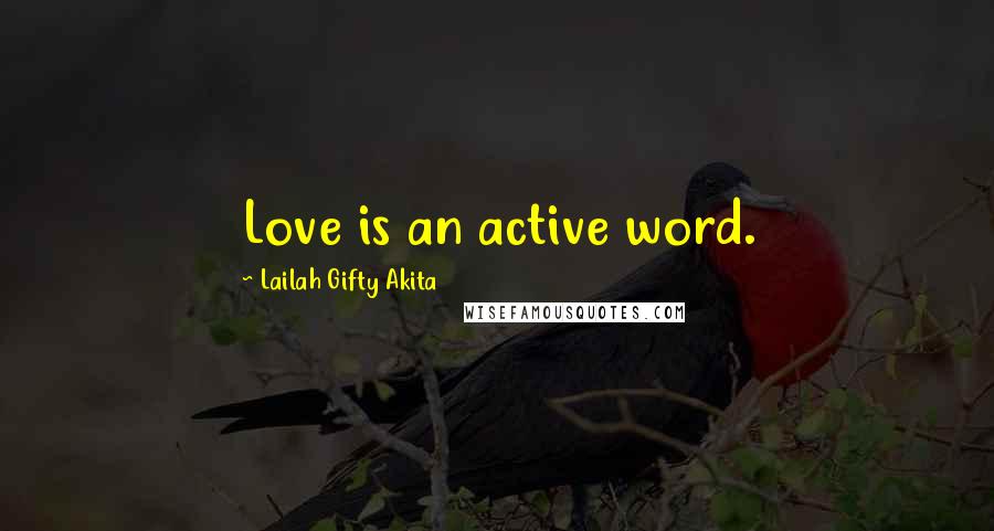 Lailah Gifty Akita Quotes: Love is an active word.