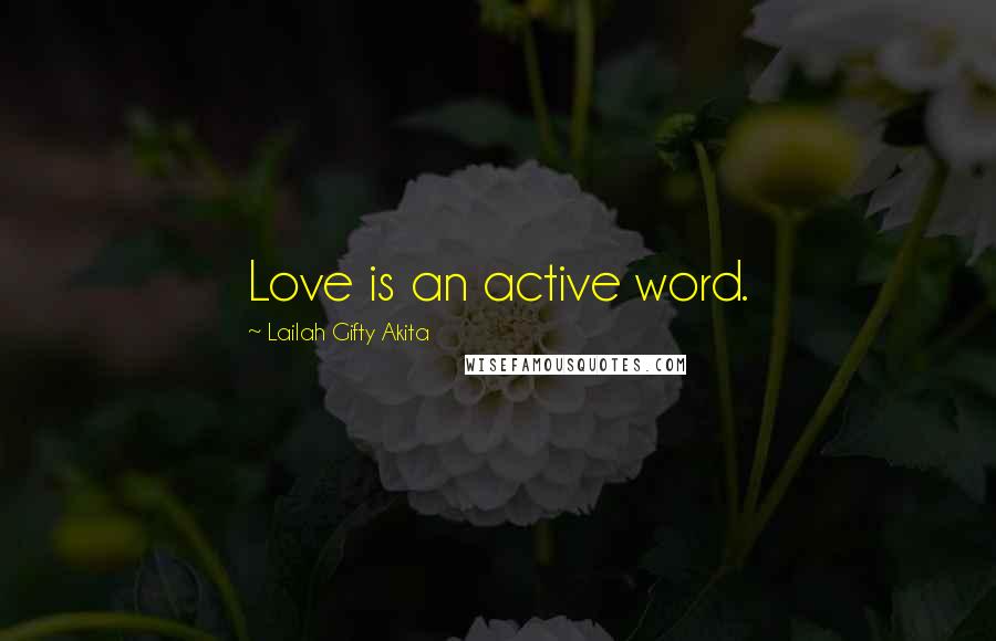 Lailah Gifty Akita Quotes: Love is an active word.