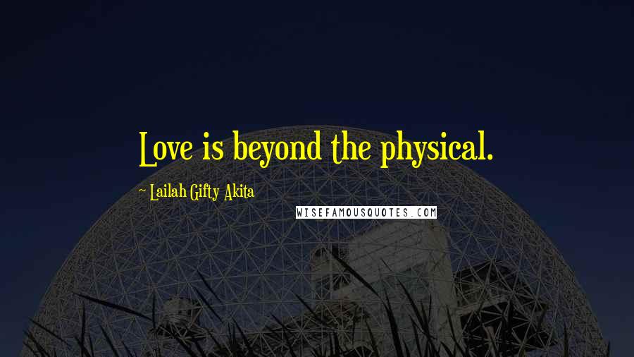 Lailah Gifty Akita Quotes: Love is beyond the physical.
