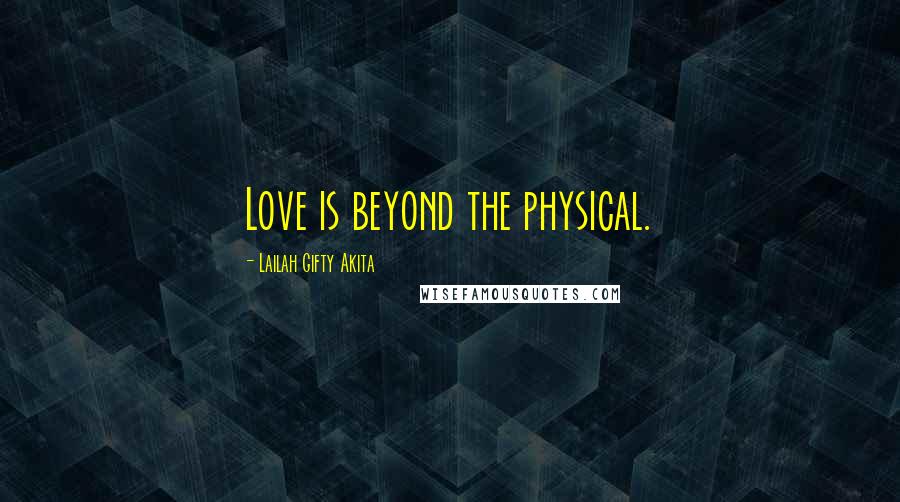 Lailah Gifty Akita Quotes: Love is beyond the physical.