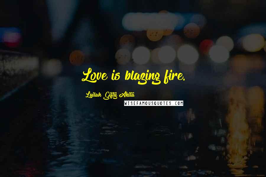 Lailah Gifty Akita Quotes: Love is blazing fire.