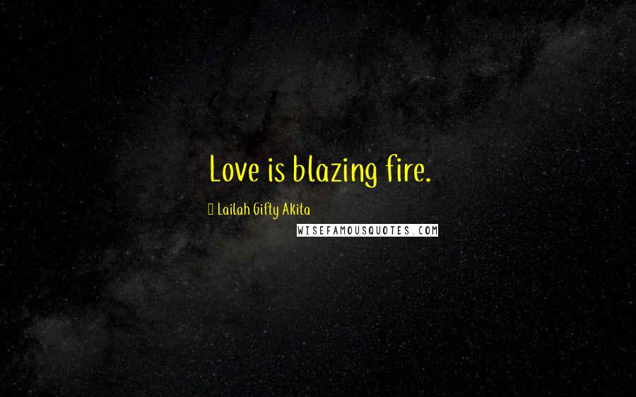 Lailah Gifty Akita Quotes: Love is blazing fire.