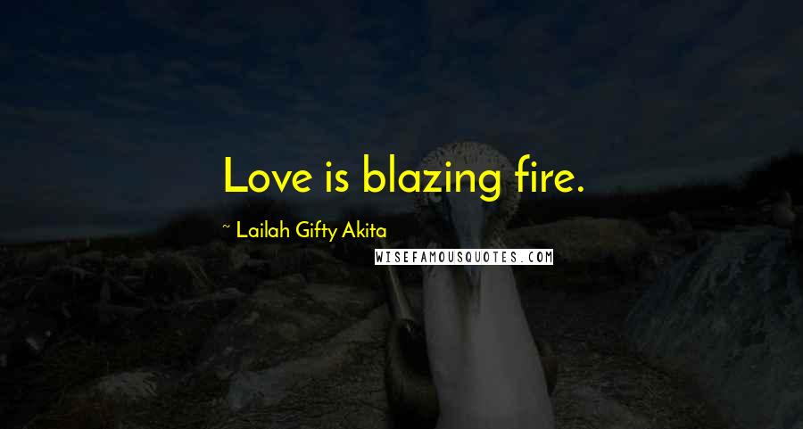 Lailah Gifty Akita Quotes: Love is blazing fire.