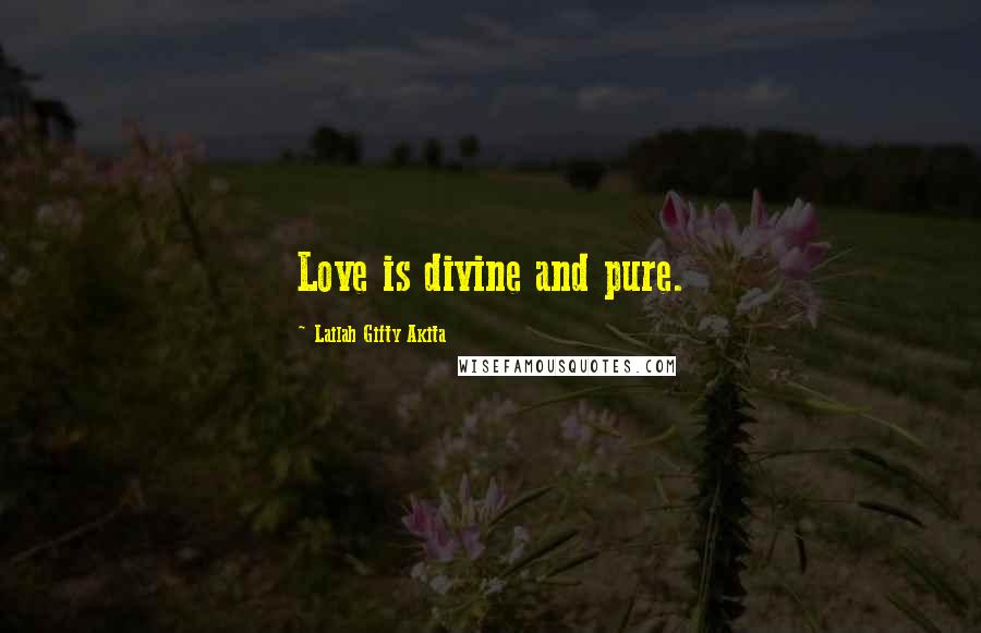 Lailah Gifty Akita Quotes: Love is divine and pure.