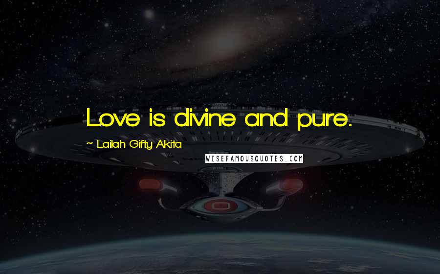 Lailah Gifty Akita Quotes: Love is divine and pure.