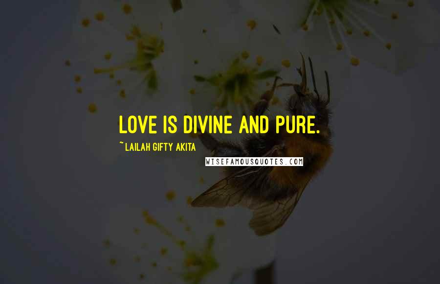 Lailah Gifty Akita Quotes: Love is divine and pure.