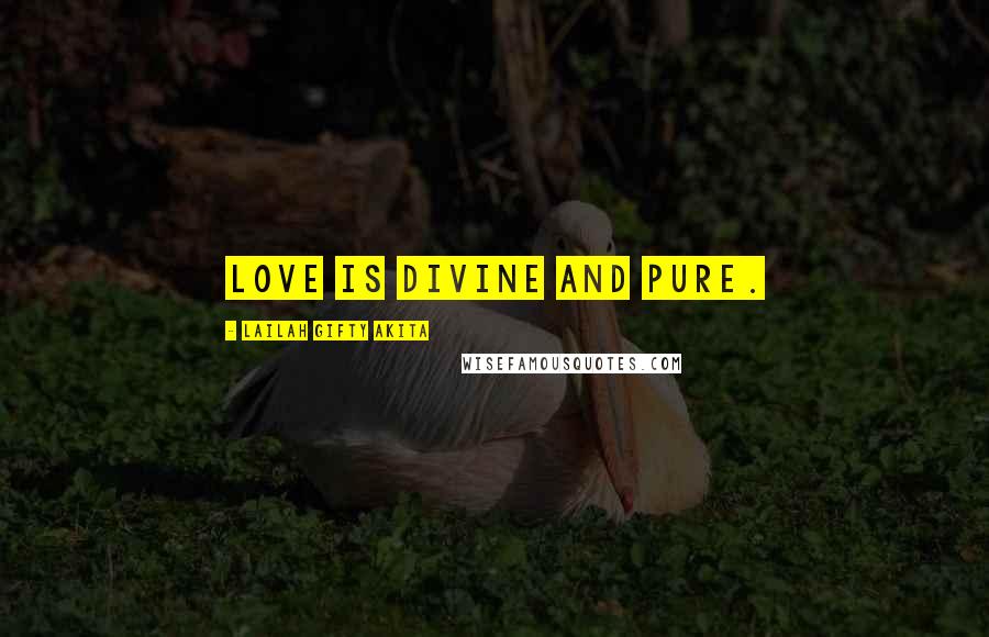 Lailah Gifty Akita Quotes: Love is divine and pure.