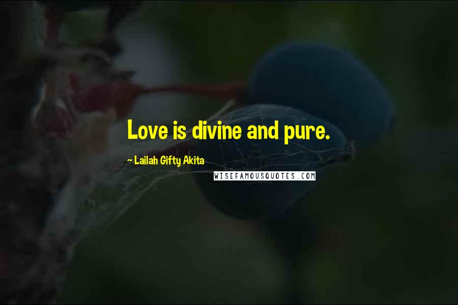 Lailah Gifty Akita Quotes: Love is divine and pure.