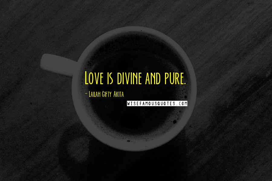 Lailah Gifty Akita Quotes: Love is divine and pure.