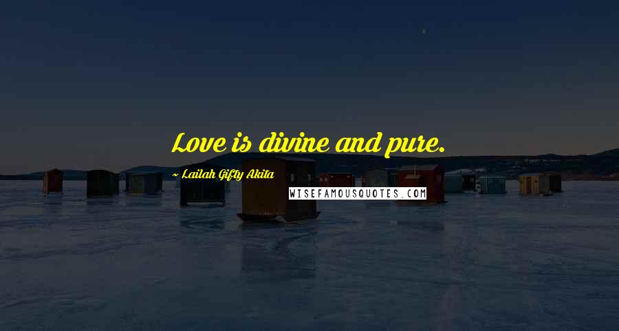 Lailah Gifty Akita Quotes: Love is divine and pure.