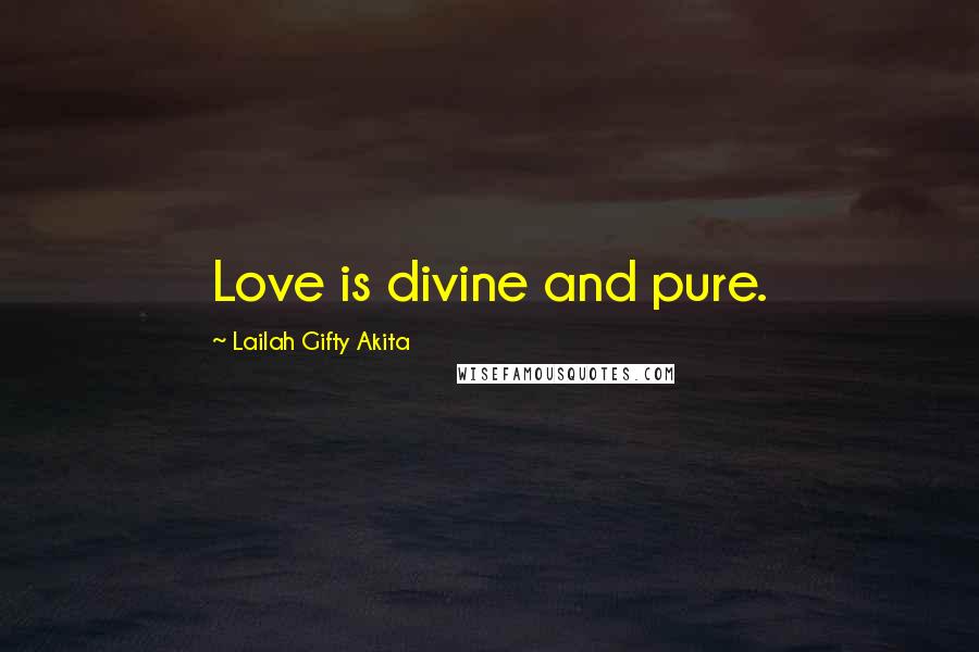 Lailah Gifty Akita Quotes: Love is divine and pure.