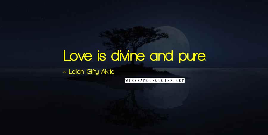 Lailah Gifty Akita Quotes: Love is divine and pure.