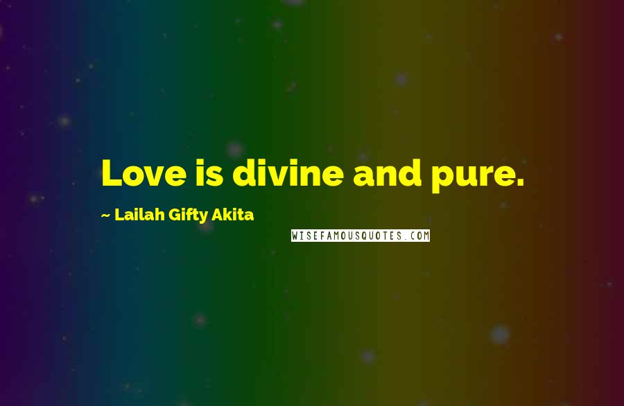 Lailah Gifty Akita Quotes: Love is divine and pure.