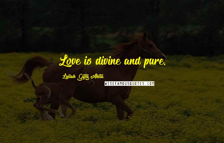 Lailah Gifty Akita Quotes: Love is divine and pure.