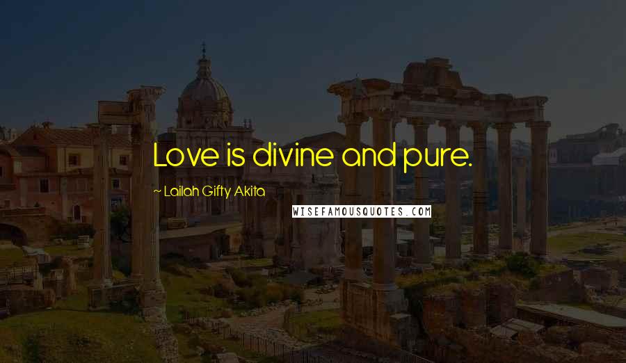 Lailah Gifty Akita Quotes: Love is divine and pure.