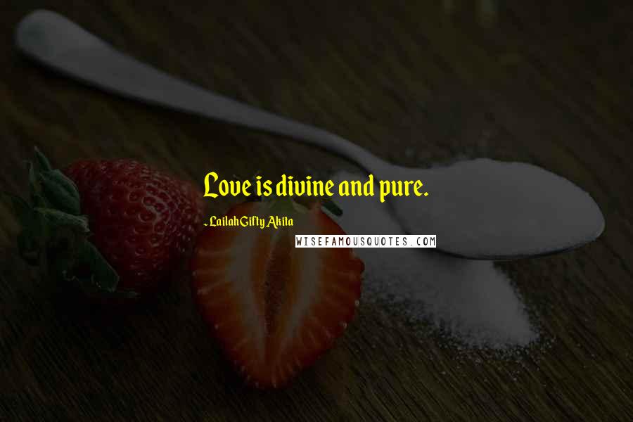 Lailah Gifty Akita Quotes: Love is divine and pure.