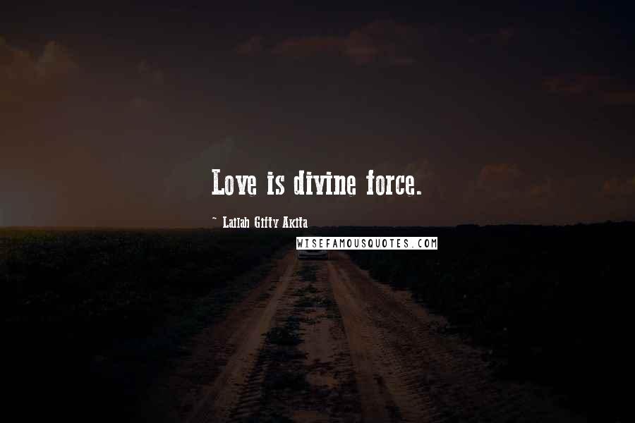 Lailah Gifty Akita Quotes: Love is divine force.