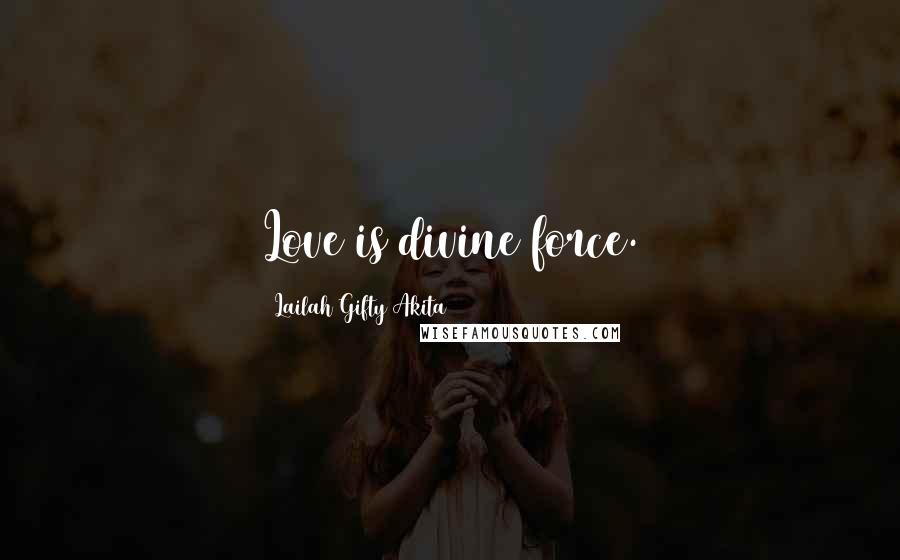 Lailah Gifty Akita Quotes: Love is divine force.