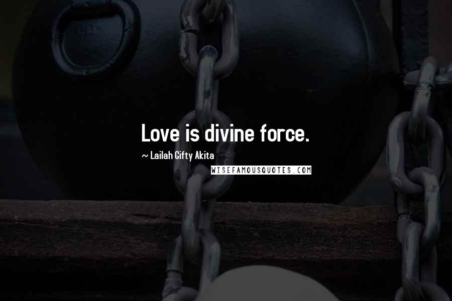 Lailah Gifty Akita Quotes: Love is divine force.
