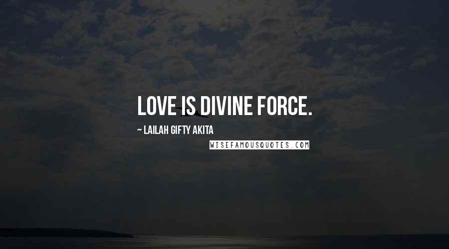 Lailah Gifty Akita Quotes: Love is divine force.
