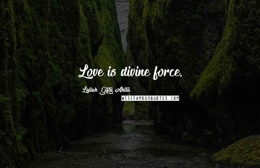 Lailah Gifty Akita Quotes: Love is divine force.