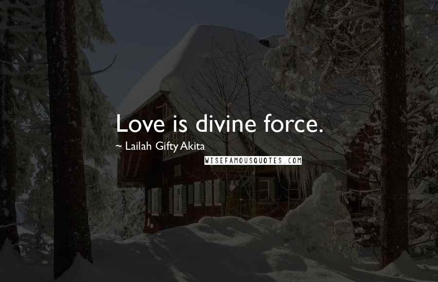 Lailah Gifty Akita Quotes: Love is divine force.