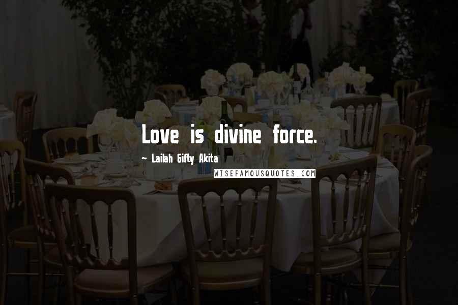 Lailah Gifty Akita Quotes: Love is divine force.