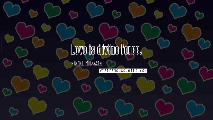 Lailah Gifty Akita Quotes: Love is divine force.