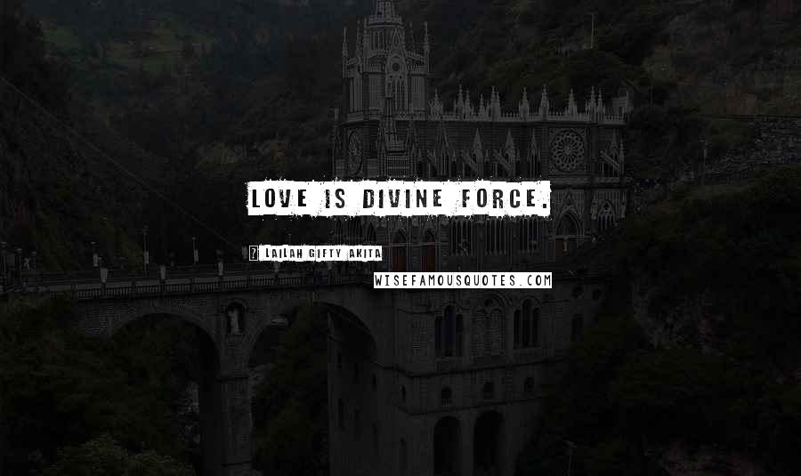 Lailah Gifty Akita Quotes: Love is divine force.