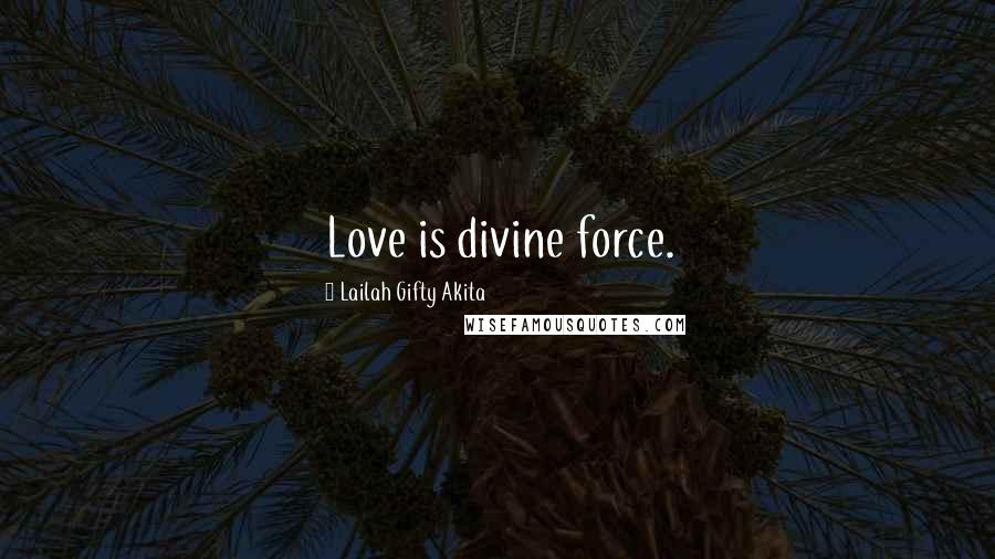 Lailah Gifty Akita Quotes: Love is divine force.