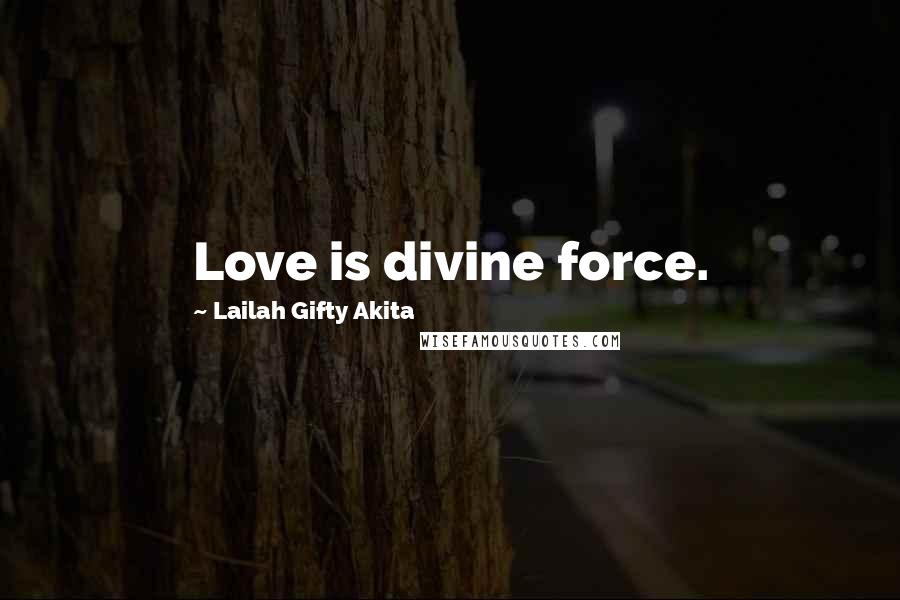 Lailah Gifty Akita Quotes: Love is divine force.