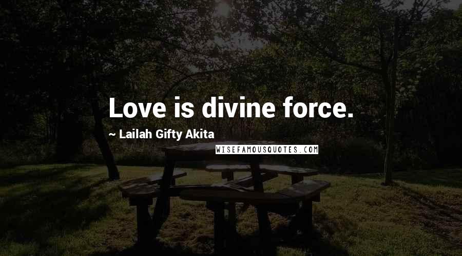 Lailah Gifty Akita Quotes: Love is divine force.
