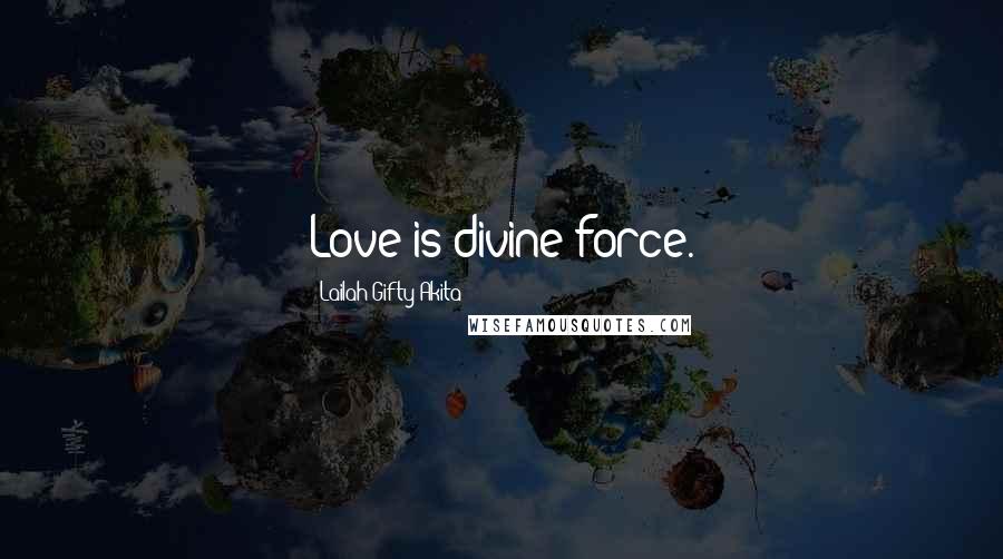 Lailah Gifty Akita Quotes: Love is divine force.