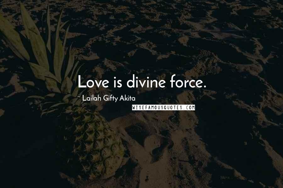 Lailah Gifty Akita Quotes: Love is divine force.