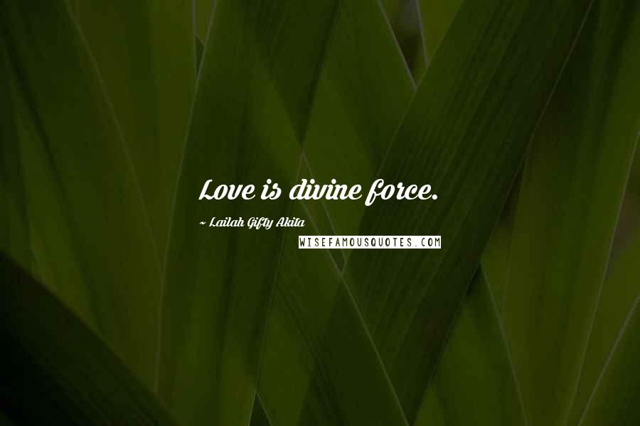 Lailah Gifty Akita Quotes: Love is divine force.