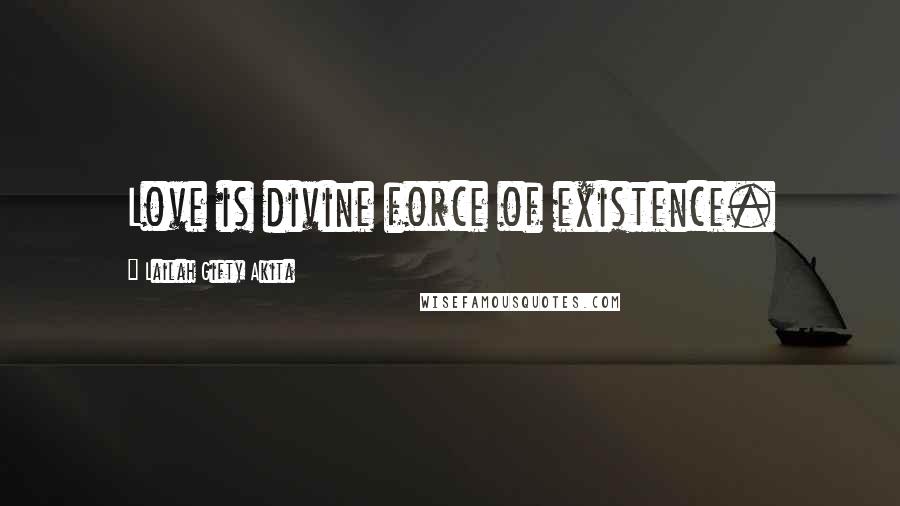 Lailah Gifty Akita Quotes: Love is divine force of existence.