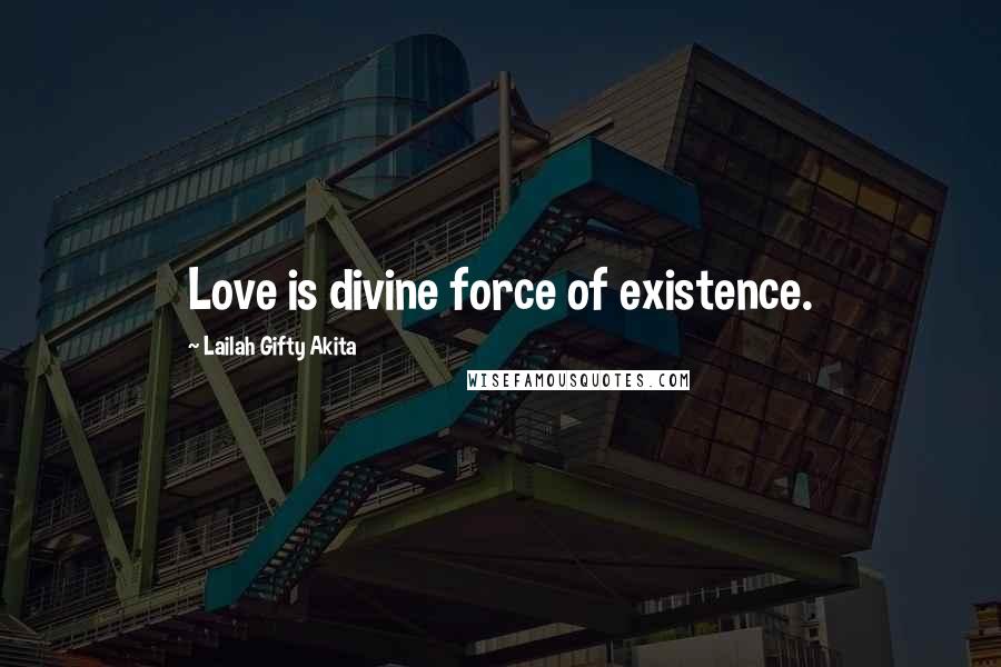Lailah Gifty Akita Quotes: Love is divine force of existence.