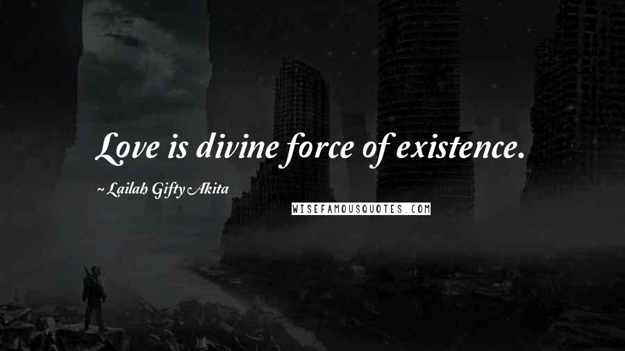 Lailah Gifty Akita Quotes: Love is divine force of existence.