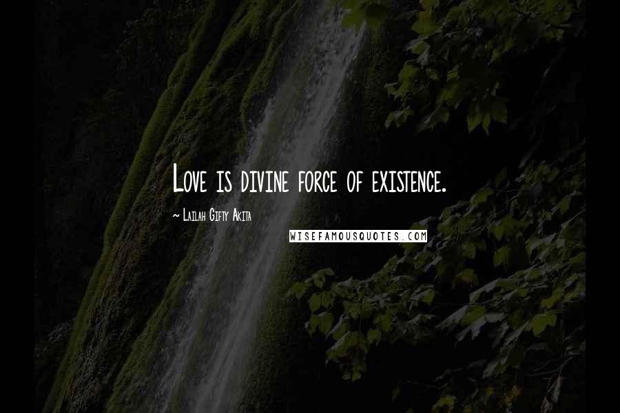 Lailah Gifty Akita Quotes: Love is divine force of existence.