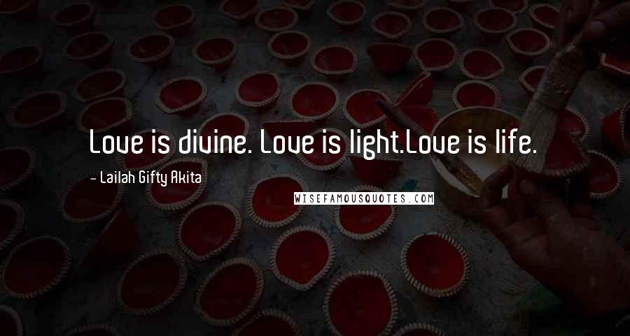 Lailah Gifty Akita Quotes: Love is divine. Love is light.Love is life.