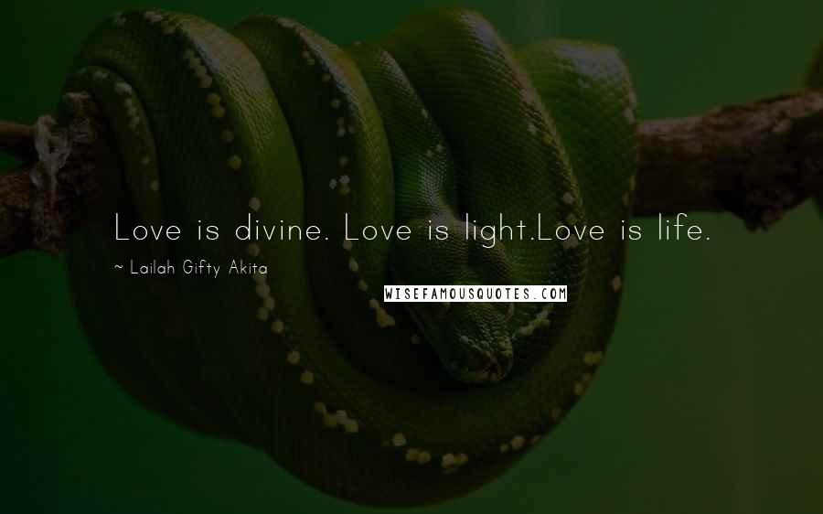 Lailah Gifty Akita Quotes: Love is divine. Love is light.Love is life.