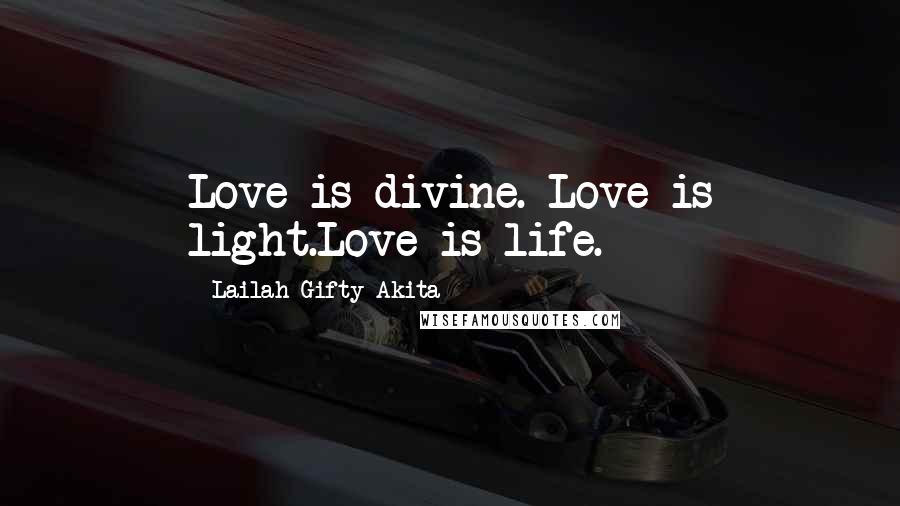 Lailah Gifty Akita Quotes: Love is divine. Love is light.Love is life.